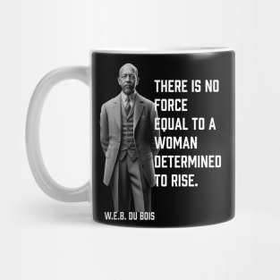 W.E.B. DuBois quote, There is no force equal to a woman Mug